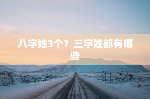 八字姓3个？三字姓都有哪些