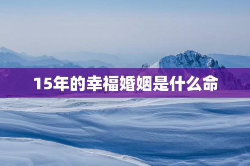 15年的幸福婚姻是什么命