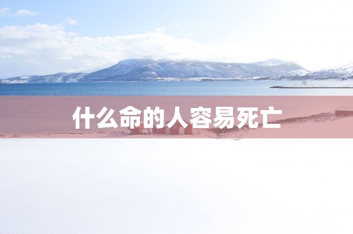 什么命的人容易死亡