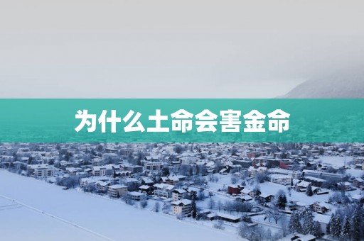 为什么土命会害金命