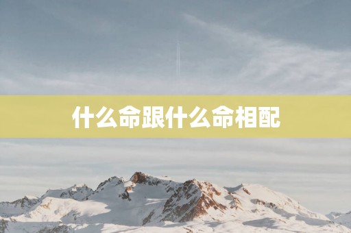 什么命跟什么命相配