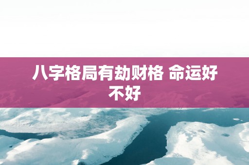 八字格局有劫财格 命运好不好
