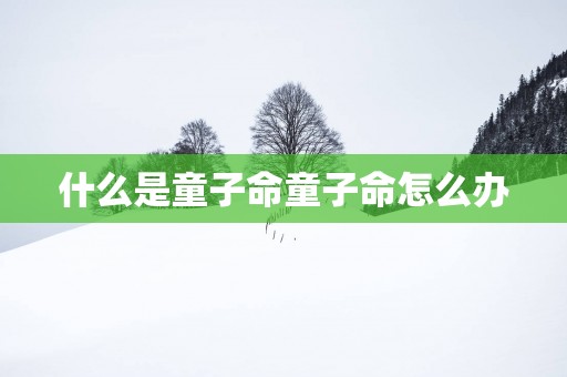 什么是童子命童子命怎么办