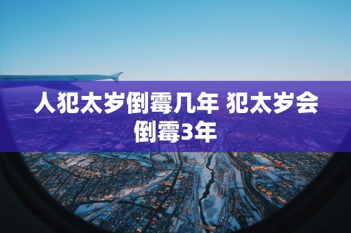 人犯太岁倒霉几年 犯太岁会倒霉3年