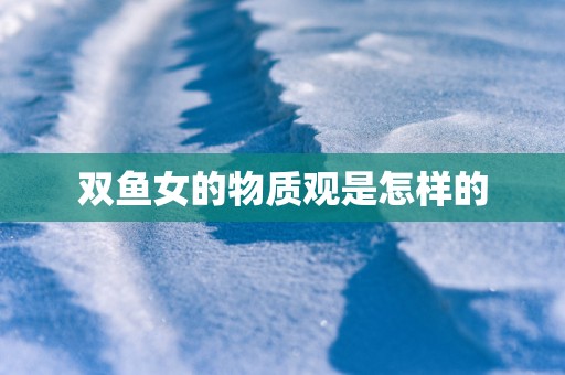 双鱼女的物质观是怎样的