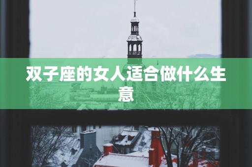 双子座的女人适合做什么生意