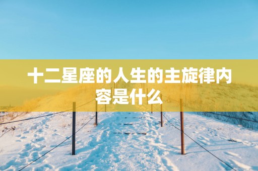 十二星座的人生的主旋律内容是什么