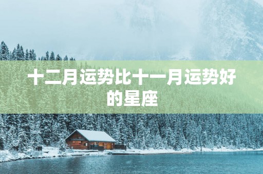 十二月运势比十一月运势好的星座