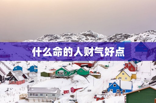 什么命的人财气好点