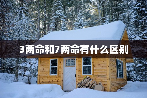3两命和7两命有什么区别