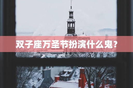 双子座万圣节扮演什么鬼？