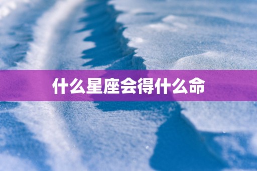 什么星座会得什么命