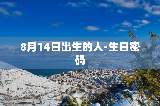 8月14日出生的人-生日密码