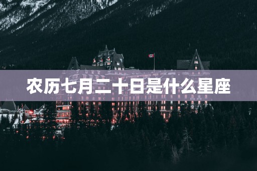 农历七月二十日是什么星座