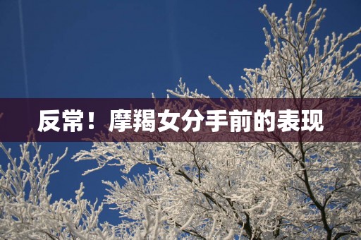 反常！摩羯女分手前的表现