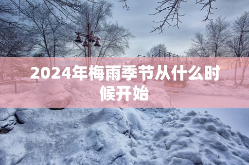 2025年梅雨季节从什么时候开始