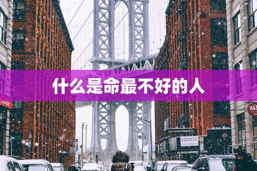 什么是命最不好的人