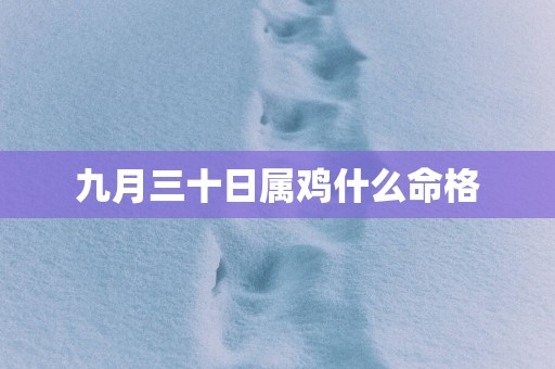 九月三十日属鸡什么命格