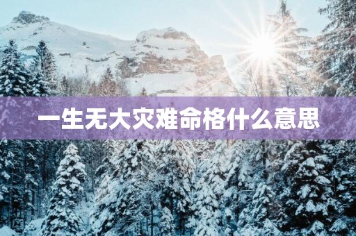 一生无大灾难命格什么意思
