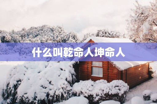 什么叫乾命人坤命人