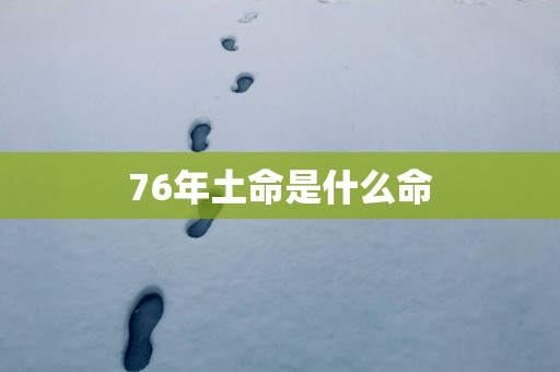 76年土命是什么命