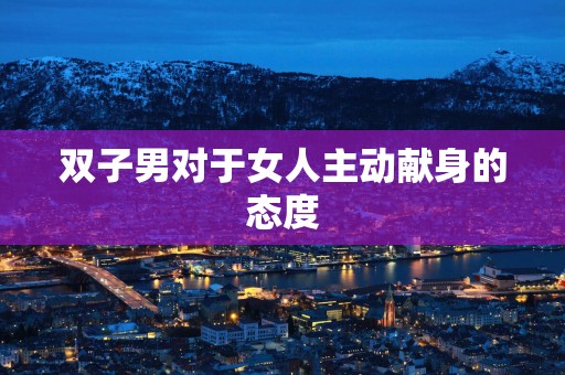 双子男对于女人主动献身的态度