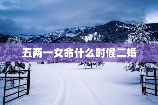 五两一女命什么时候二婚