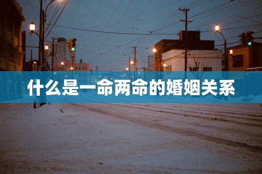 什么是一命两命的婚姻关系
