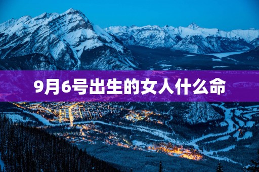 9月6号出生的女人什么命