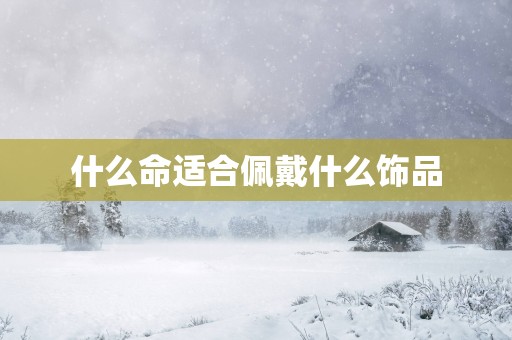 什么命适合佩戴什么饰品