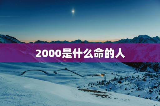 2000是什么命的人