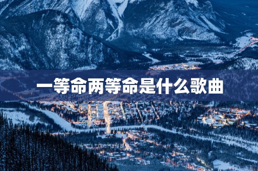 一等命两等命是什么歌曲