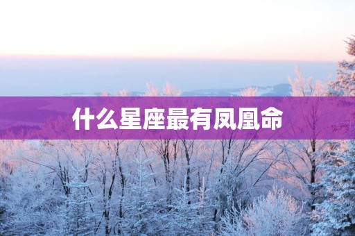 什么星座最有凤凰命
