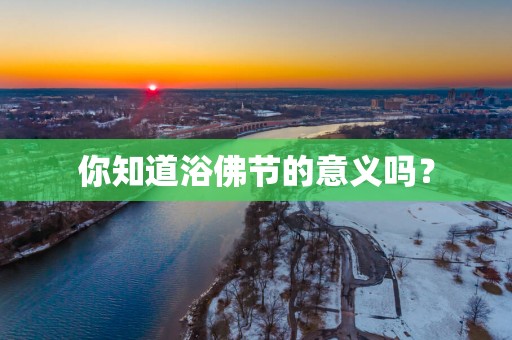 你知道浴佛节的意义吗？