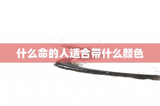 什么命的人适合带什么颜色