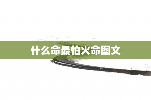 什么命最怕火命图文