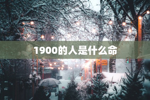 1900的人是什么命