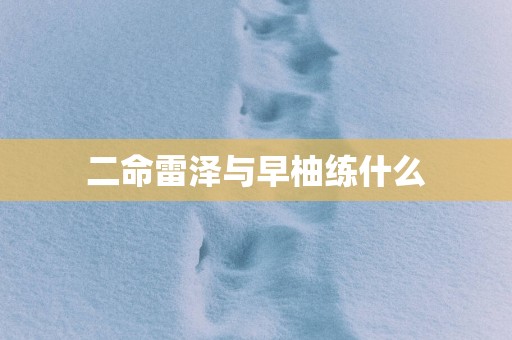 二命雷泽与早柚练什么