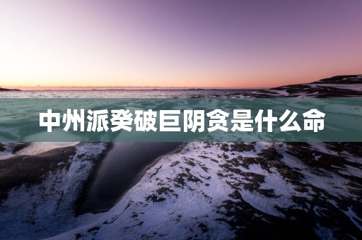 中州派癸破巨阴贪是什么命
