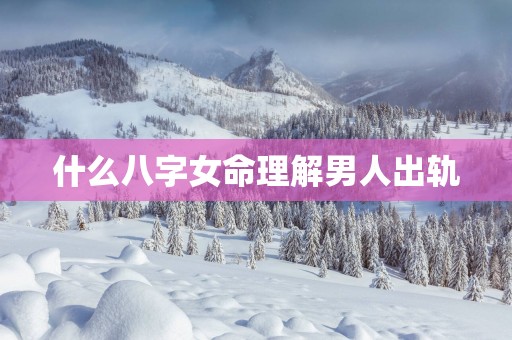 什么八字女命理解男人出轨