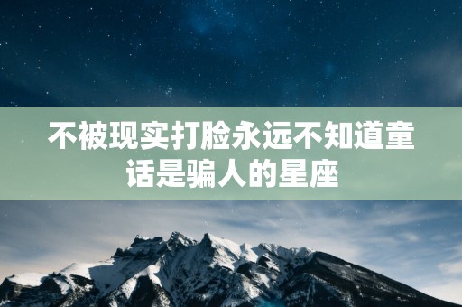 不被现实打脸永远不知道童话是骗人的星座
