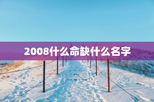 2008什么命缺什么名字