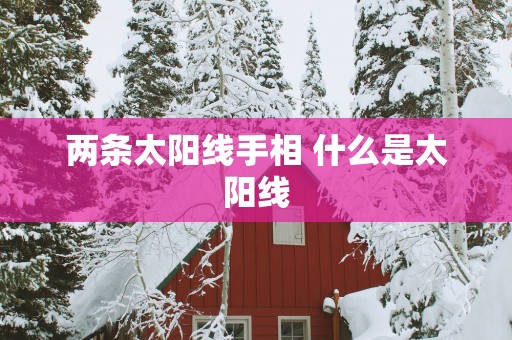两条太阳线手相 什么是太阳线