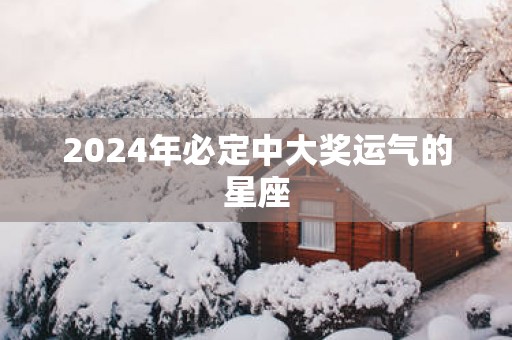 2025年必定中大奖运气的星座