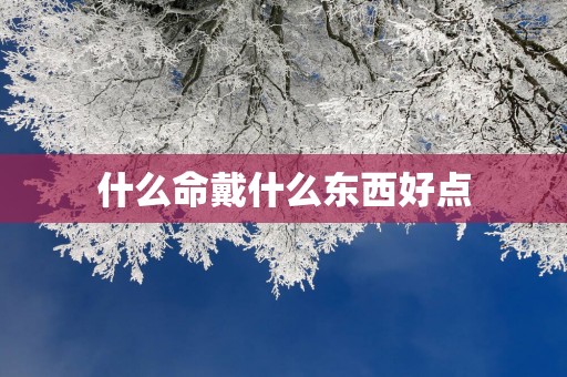 什么命戴什么东西好点