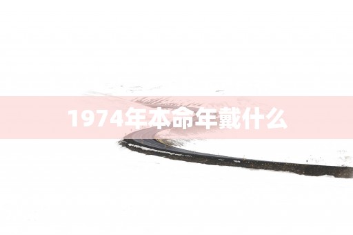 1974年本命年戴什么