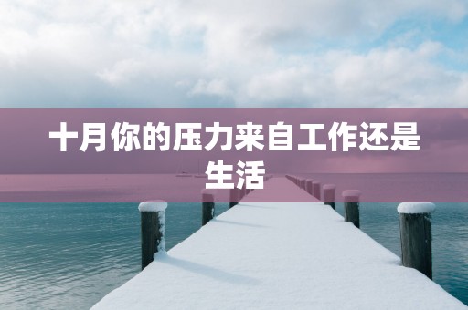 十月你的压力来自工作还是生活