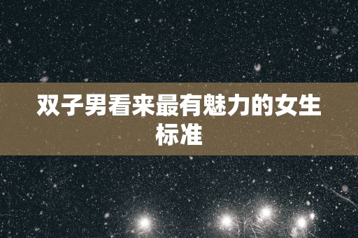 双子男看来最有魅力的女生标准