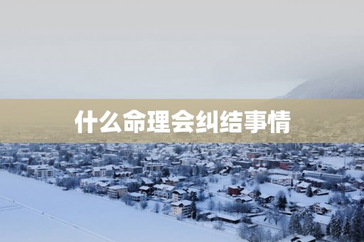 什么命理会纠结事情