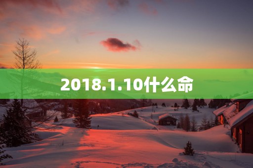2018.1.10什么命